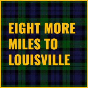 Eight More Miles to Louisville Tab