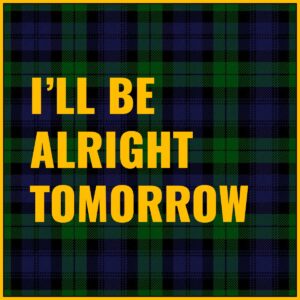 I'll Be Alright Tomorrow Tab